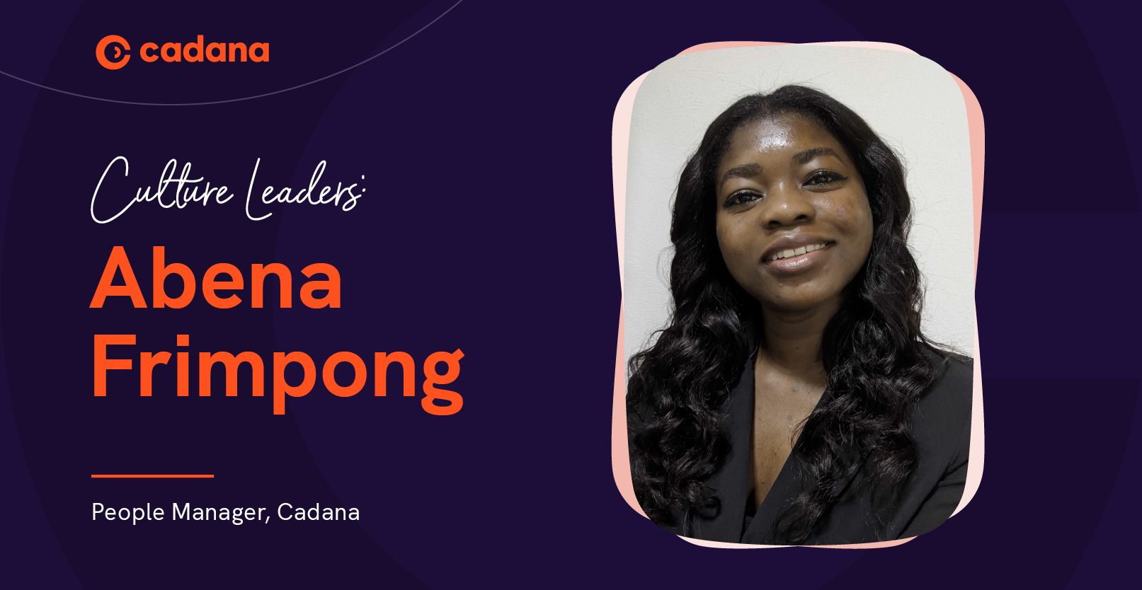 Culture Leaders: In Conversation with Cadana People Manager Abena Frimpong